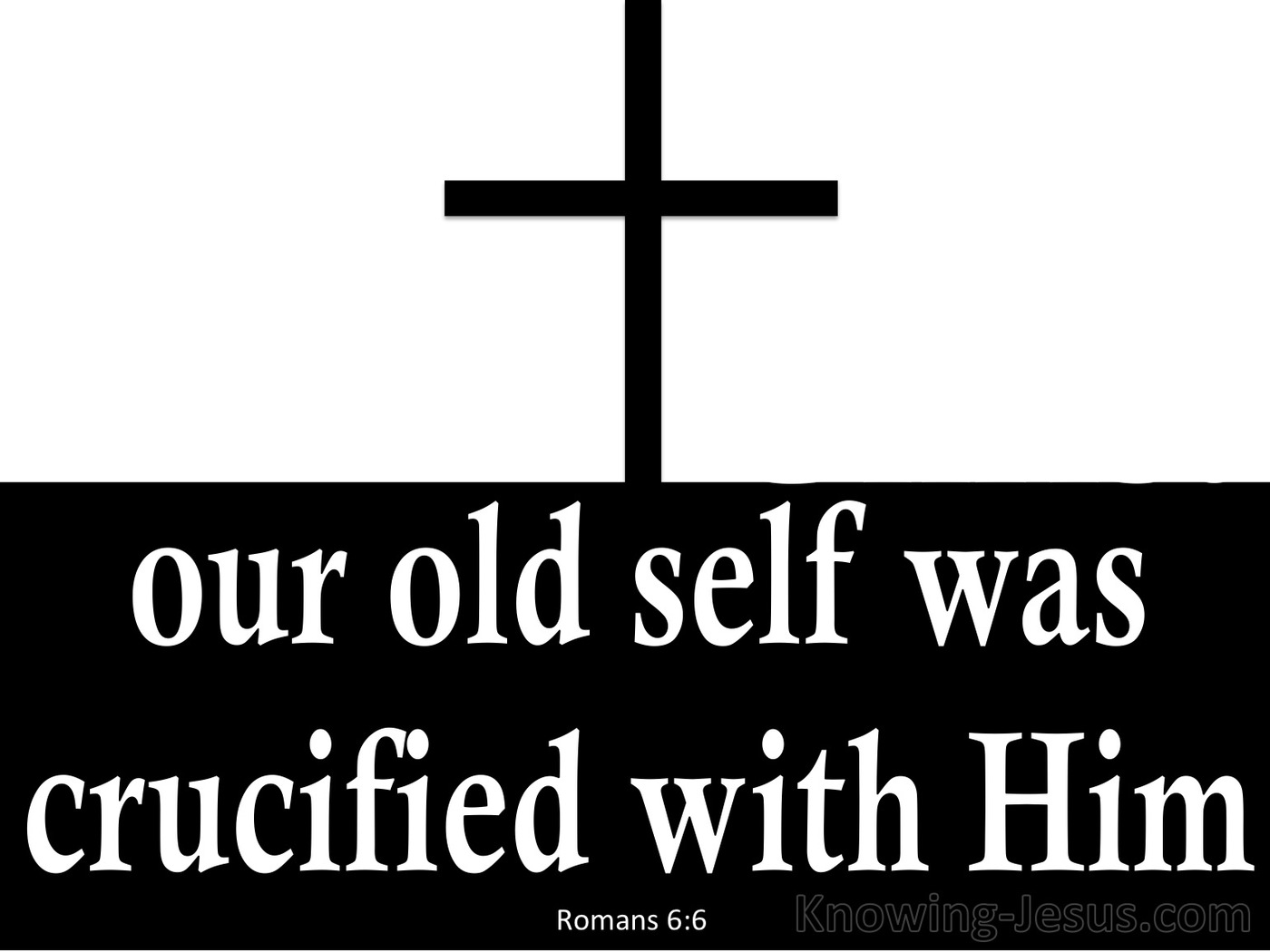 Romans 6:6 Our Old Self Was Crucified With Him (white)